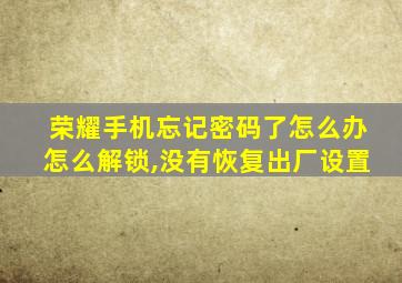 荣耀手机忘记密码了怎么办怎么解锁,没有恢复出厂设置