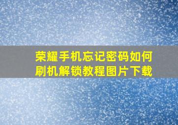 荣耀手机忘记密码如何刷机解锁教程图片下载