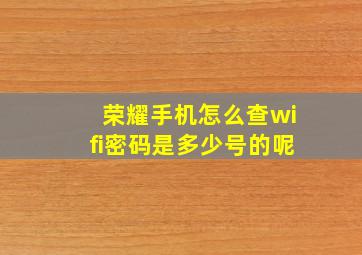 荣耀手机怎么查wifi密码是多少号的呢