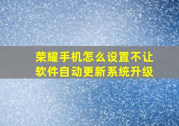 荣耀手机怎么设置不让软件自动更新系统升级