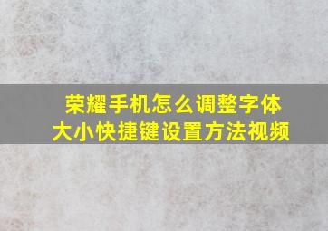 荣耀手机怎么调整字体大小快捷键设置方法视频