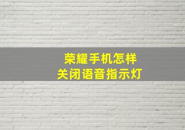 荣耀手机怎样关闭语音指示灯