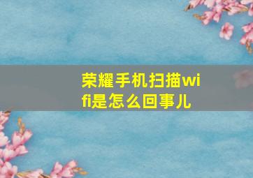 荣耀手机扫描wifi是怎么回事儿