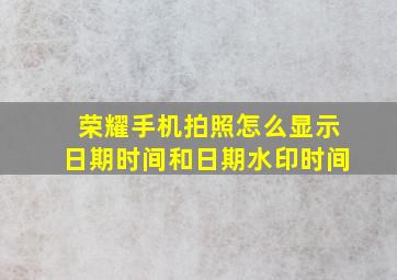 荣耀手机拍照怎么显示日期时间和日期水印时间