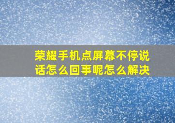 荣耀手机点屏幕不停说话怎么回事呢怎么解决