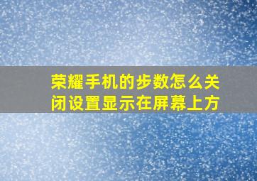 荣耀手机的步数怎么关闭设置显示在屏幕上方