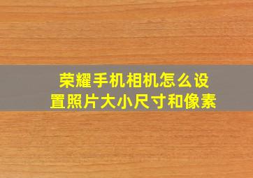 荣耀手机相机怎么设置照片大小尺寸和像素