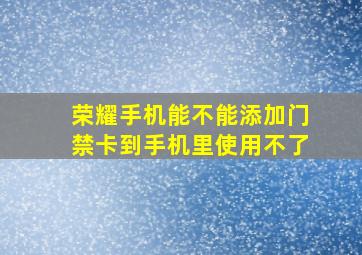 荣耀手机能不能添加门禁卡到手机里使用不了