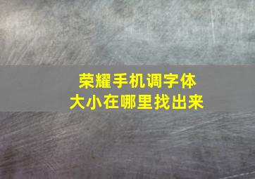 荣耀手机调字体大小在哪里找出来