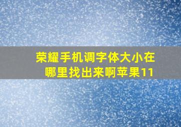 荣耀手机调字体大小在哪里找出来啊苹果11