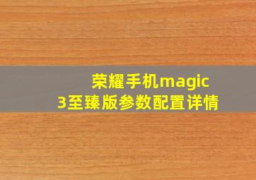 荣耀手机magic3至臻版参数配置详情