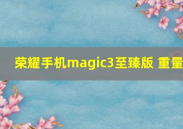 荣耀手机magic3至臻版 重量