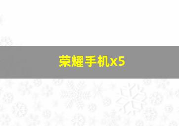 荣耀手机x5