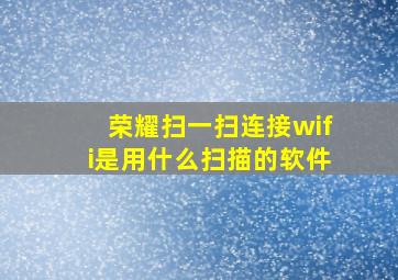 荣耀扫一扫连接wifi是用什么扫描的软件