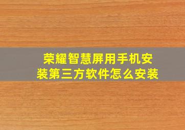 荣耀智慧屏用手机安装第三方软件怎么安装