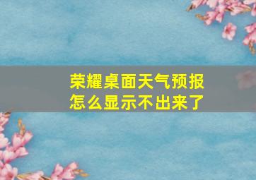 荣耀桌面天气预报怎么显示不出来了