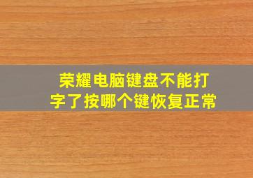 荣耀电脑键盘不能打字了按哪个键恢复正常