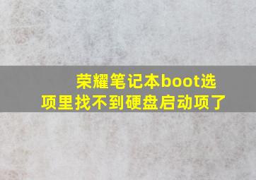 荣耀笔记本boot选项里找不到硬盘启动项了