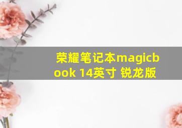 荣耀笔记本magicbook 14英寸 锐龙版