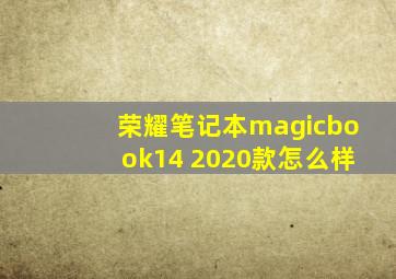 荣耀笔记本magicbook14 2020款怎么样