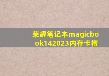 荣耀笔记本magicbook142023内存卡槽