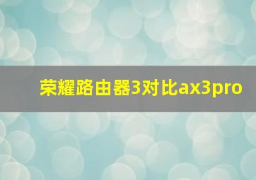 荣耀路由器3对比ax3pro