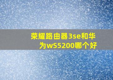 荣耀路由器3se和华为wS5200哪个好