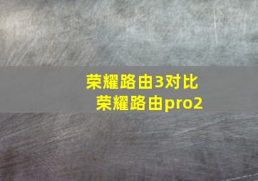 荣耀路由3对比荣耀路由pro2