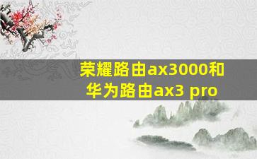 荣耀路由ax3000和华为路由ax3 pro