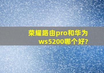 荣耀路由pro和华为ws5200哪个好?