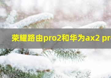 荣耀路由pro2和华为ax2 pro