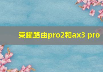 荣耀路由pro2和ax3 pro