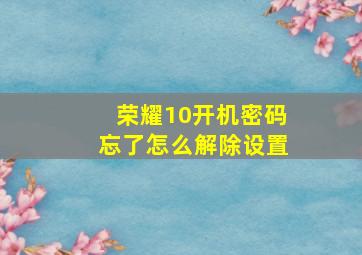 荣耀10开机密码忘了怎么解除设置