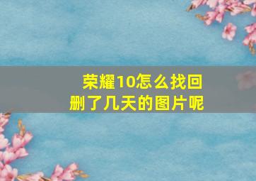 荣耀10怎么找回删了几天的图片呢