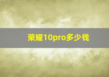 荣耀10pro多少钱