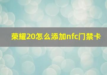 荣耀20怎么添加nfc门禁卡