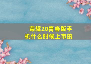 荣耀20青春版手机什么时候上市的