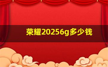 荣耀20256g多少钱