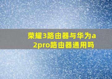 荣耀3路由器与华为a2pro路由器通用吗