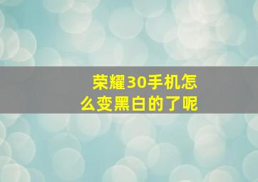 荣耀30手机怎么变黑白的了呢