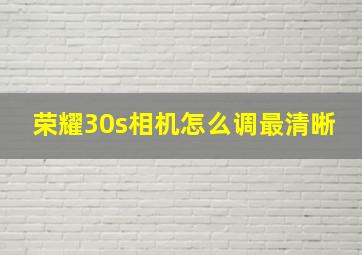 荣耀30s相机怎么调最清晰