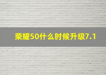 荣耀50什么时候升级7.1