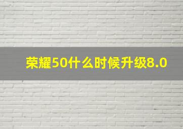 荣耀50什么时候升级8.0