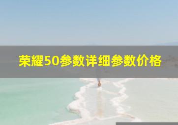 荣耀50参数详细参数价格