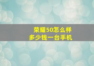 荣耀50怎么样多少钱一台手机