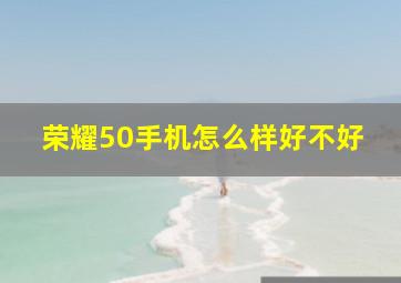 荣耀50手机怎么样好不好