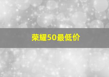 荣耀50最低价