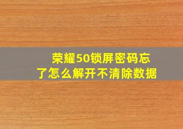 荣耀50锁屏密码忘了怎么解开不清除数据