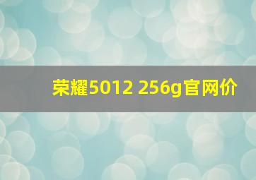 荣耀5012+256g官网价