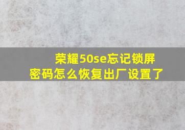 荣耀50se忘记锁屏密码怎么恢复出厂设置了